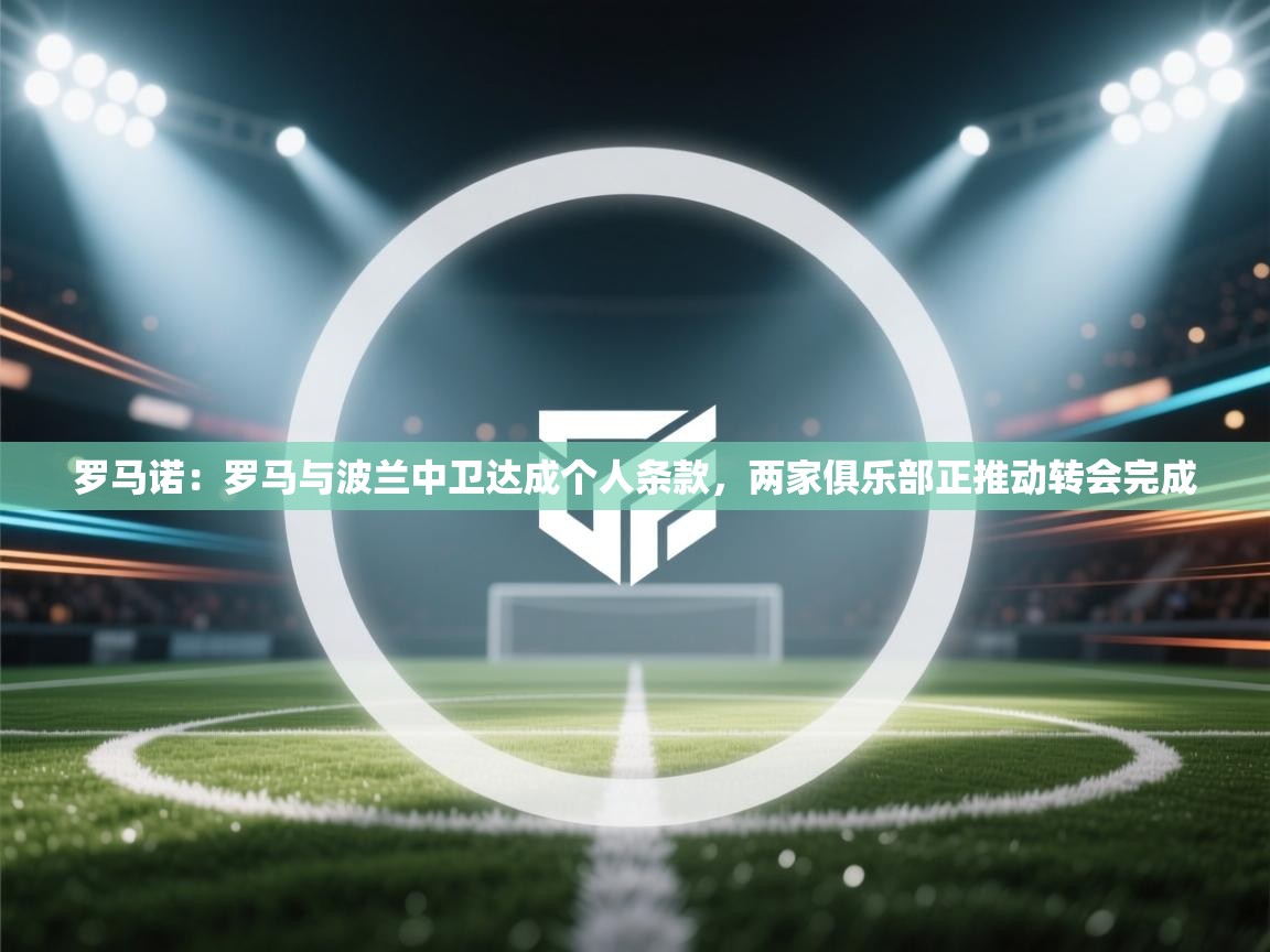 罗马诺：罗马与波兰中卫达成个人条款，两家俱乐部正推动转会完成