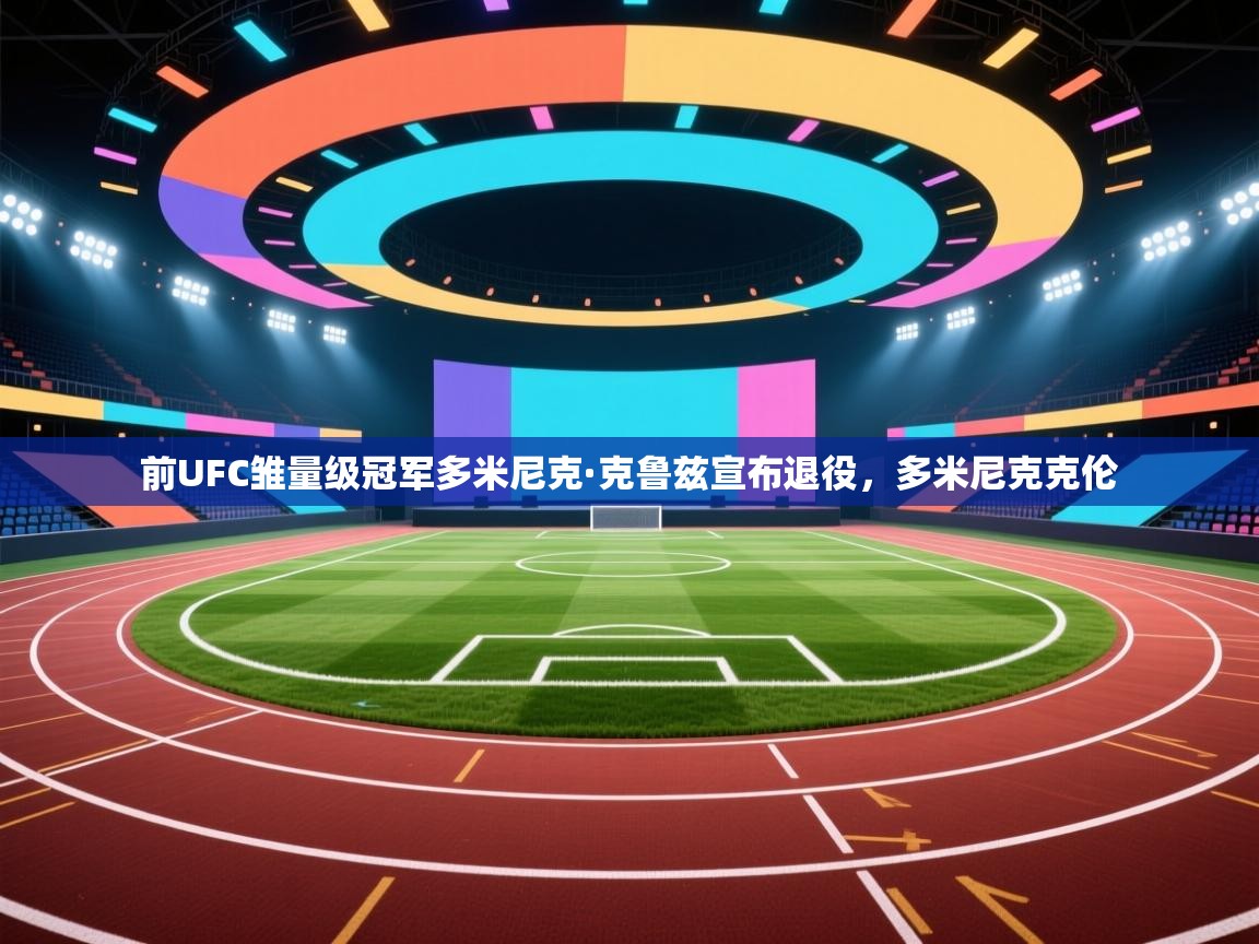 前UFC雏量级冠军多米尼克·克鲁兹宣布退役,多米尼克克伦 第1张