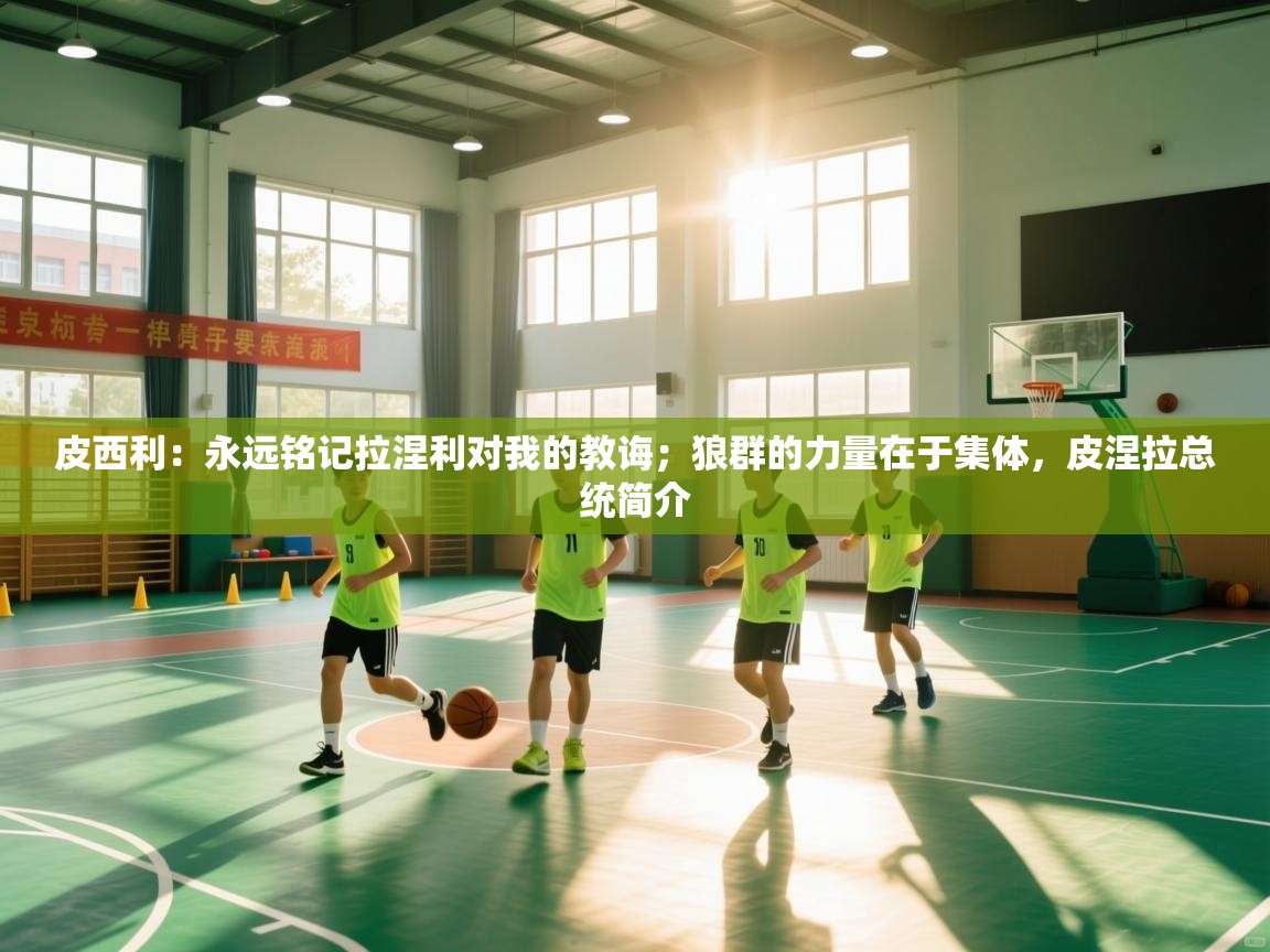 皮西利：永远铭记拉涅利对我的教诲；狼群的力量在于集体，皮涅拉总统简介  第2张