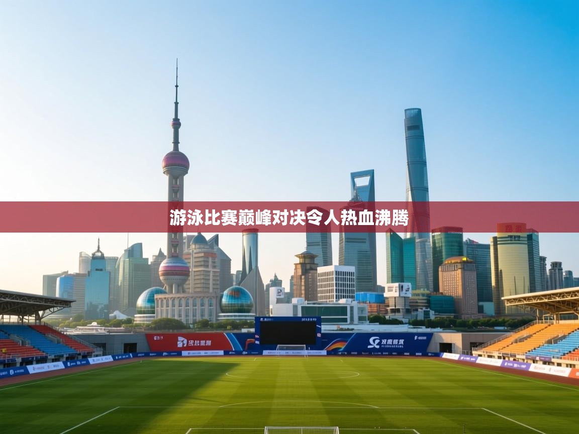 游泳比赛巅峰对决令人热血沸腾