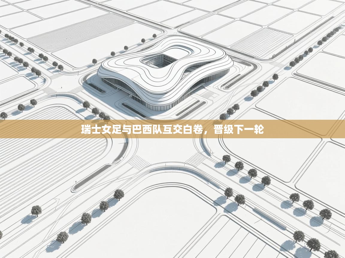 瑞士女足与巴西队互交白卷，晋级下一轮