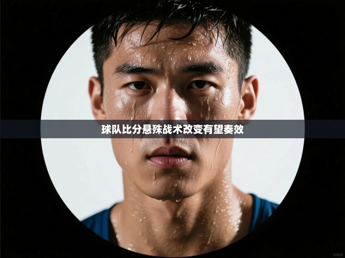 球队比分悬殊战术改变有望奏效