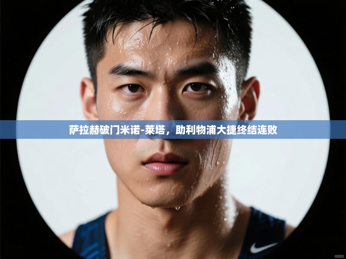 萨拉赫破门米诺-莱塔,助利物浦大捷终结连败 第1张