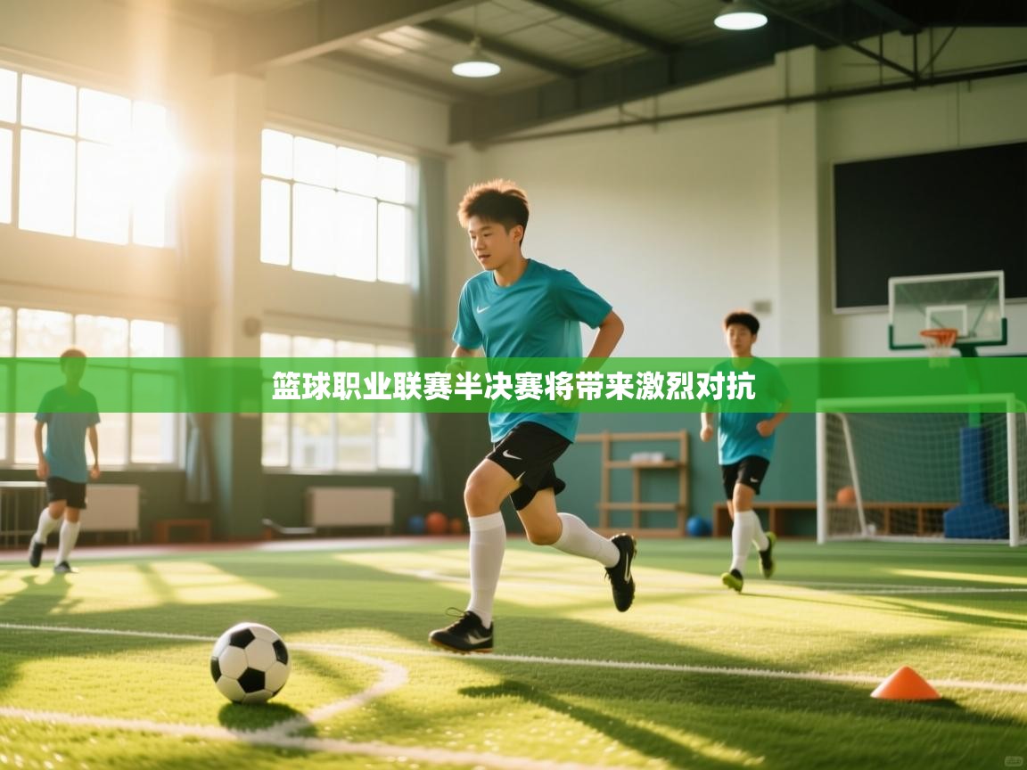 篮球职业联赛半决赛将带来激烈对抗 第2张