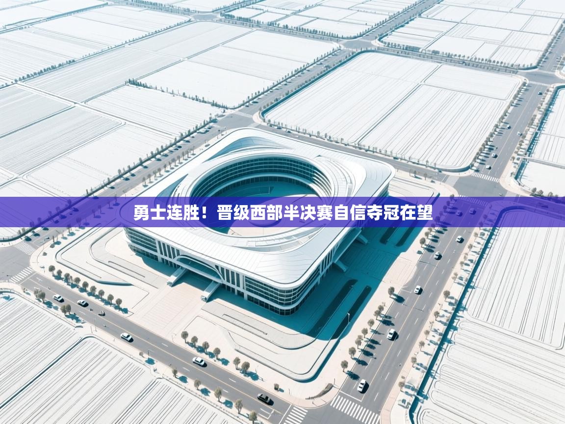 勇士连胜!晋级西部半决赛自信夺冠在望 第1张