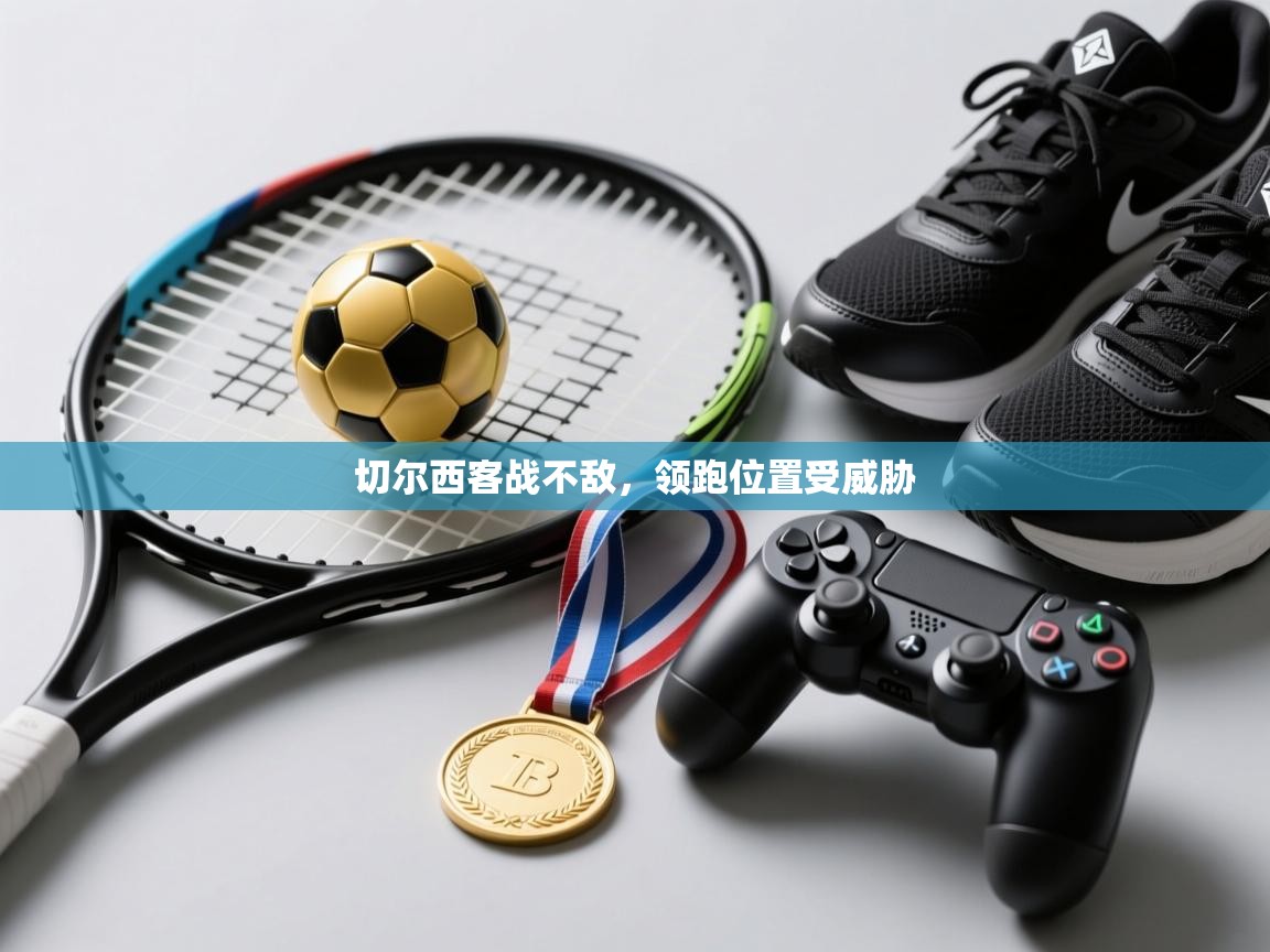 切尔西客战不敌，领跑位置受威胁  第1张